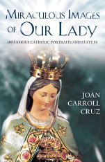 Miraculous Images of Our Lady: 100 Famous Catholic Portraits and Statues